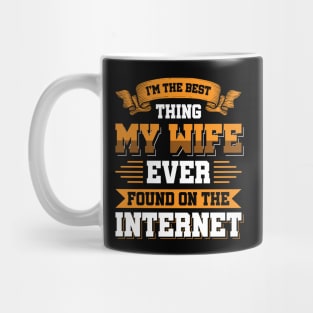 I'm the best thing my wife ever found on the internet - Funny Simple Black and White Husband Quotes Sayings Meme Sarcastic Satire Mug